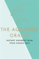 Orákulum Vodnára: Okamžité odpovede od vášho kozmického ja - The Aquarius Oracle: Instant Answers from Your Cosmic Self