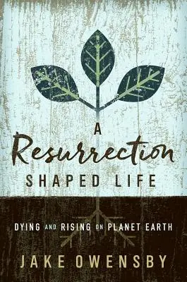 Život formovaný vzkriesením: Zomieranie a vzkriesenie na planéte Zem - A Resurrection Shaped Life: Dying and Rising on Planet Earth