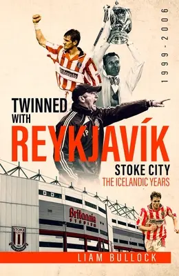 Dvojičky s Reykjavíkom: Stoke City Fc: Islandské roky 1999 - 2006 - Twinned with Reykjavik: Stoke City Fc: The Icelandic Years 1999-2006