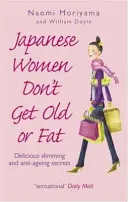 Japonské ženy nestarnú a netučia - Lahodné tajomstvá chudnutia a boja proti starnutiu - Japanese Women Don't Get Old or Fat - Delicious slimming and anti-ageing secrets
