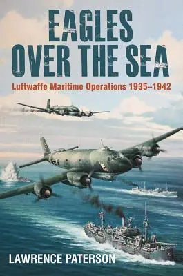 Orly nad morom, 1935-42: História námorných operácií Luftwaffe - Eagles Over the Sea, 1935-42: The History of Luftwaffe Maritime Operations