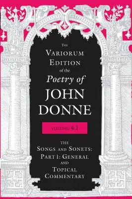 Variorum Edition of the Poetry of John Donne, Volume 4.1: The Songs and Sonnets: Časť 1: Všeobecný a tematický komentár - The Variorum Edition of the Poetry of John Donne, Volume 4.1: The Songs and Sonnets: Part 1: General and Topical Commentary