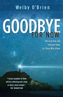 Zatiaľ zbohom: Praktická pomoc a osobná nádej pre tých, ktorí smútia - Goodbye for Now: Practical Help and Personal Hope for Those Who Grieve
