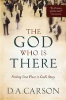 Boh, ktorý je tam: Nájsť svoje miesto v Božom príbehu - The God Who Is There: Finding Your Place in God's Story