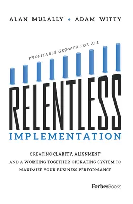 Neúnavná implementácia: Vytváranie jasnosti, zosúladenia a operačného systému pre maximalizáciu výkonnosti vašej firmy - Relentless Implementation: Creating Clarity, Alignment and a Working Together Operating System to Maximize Your Business Performance