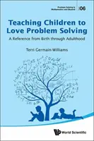 Učiť deti milovať riešenie problémov: Príručka od narodenia po dospelosť - Teaching Children to Love Problem Solving: A Reference from Birth Through Adulthood