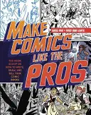 Vytvárajte komiksy ako profesionáli: Ako písať, kresliť a predávať komiksy a grafické romány - Make Comics Like the Pros: The Inside Scoop on How to Write, Draw, and Sell Your Comic Books and Graphic Novels