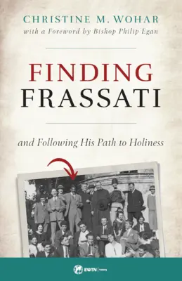 Hľadanie Frassatiho: A nasledovanie jeho cesty k svätosti - Finding Frassati: And Following His Path to Holiness
