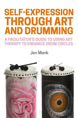 Sebavyjadrenie prostredníctvom umenia a bubnovania: Príručka pre facilitátora, ako využiť arteterapiu na posilnenie bubeníckych krúžkov - Self-Expression Through Art and Drumming: A Facilitator's Guide to Using Art Therapy to Enhance Drum Circles