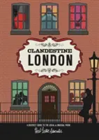 Tajný Londýn: Diskrétny sprievodca po obvyklých a neobvyklých miestach - Clandestine London: A Discreet Guide to the Usual & Unusual