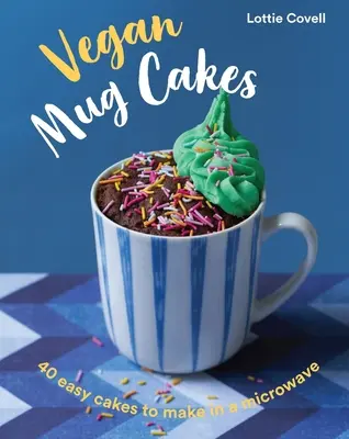 Vegánske hrnčekové koláče: 40 jednoduchých koláčov do mikrovlnnej rúry - Vegan Mug Cakes: 40 Easy Cakes to Make in a Microwave