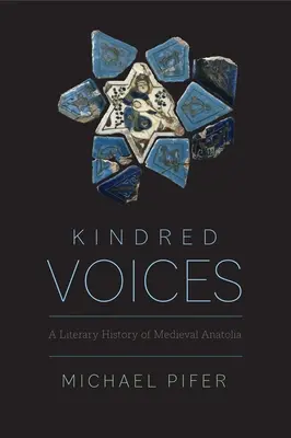 Spriaznené hlasy: Literárne dejiny stredovekej Anatólie - Kindred Voices: A Literary History of Medieval Anatolia
