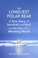Najosamelejší ľadový medveď - skutočný príbeh o prežití a nebezpečenstve na okraji otepľujúceho sa sveta - Loneliest Polar Bear - A True Story of Survival and Peril on the Edge of a Warming World