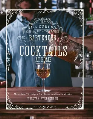 Zvedavý barman: Koktaily na doma: Viac ako 75 receptov na klasické a ikonické nápoje - The Curious Bartender: Cocktails at Home: More Than 75 Recipes for Classic and Iconic Drinks