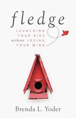 Fledge: Vydajte sa na cestu svojich detí bez toho, aby ste prišli o rozum - Fledge: Launching Your Kids Without Losing Your Mind