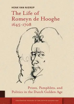 Život Romeyna de Hooghe 1645-1708: Tlače, pamflety a politika v holandskom zlatom veku - The Life of Romeyn de Hooghe 1645-1708: Prints, Pamphlets, and Politics in the Dutch Golden Age