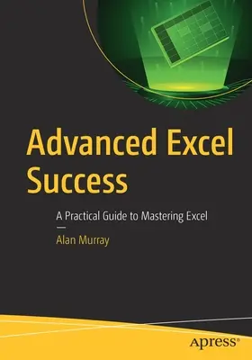 Úspech v programe Excel pre pokročilých: Praktická príručka na zvládnutie Excelu - Advanced Excel Success: A Practical Guide to Mastering Excel