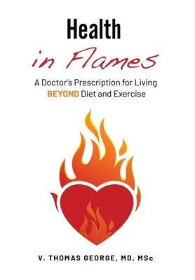Zdravie v plameňoch: Lekársky recept na život nad rámec diéty a cvičenia - Health in Flames: A Doctor's Prescription for Living BEYOND Diet and Exercise