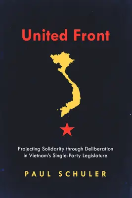 Jednotný front: Projektovanie solidarity prostredníctvom rokovania vo vietnamskej jednofarebnej legislatíve - United Front: Projecting Solidarity Through Deliberation in Vietnam's Single-Party Legislature