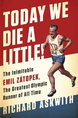 Dnes zomierame trochu! Neopakovateľný Emil Ztopek, najväčší olympijský bežec všetkých čias - Today We Die a Little!: The Inimitable Emil Ztopek, the Greatest Olympic Runner of All Time