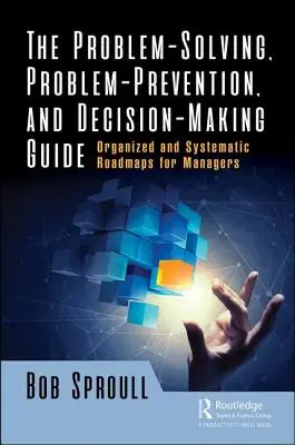 Sprievodca riešením problémov, prevenciou problémov a rozhodovaním: Organizované a systematické plány pre manažérov - The Problem-Solving, Problem-Prevention, and Decision-Making Guide: Organized and Systematic Roadmaps for Managers