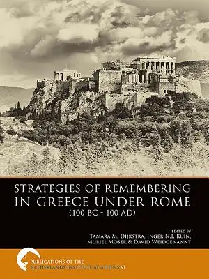 Stratégie spomínania v Grécku pod vládou Ríma (100 pred n. l. - 100 ad.) - Strategies of Remembering in Greece Under Rome (100 BC - 100 Ad)