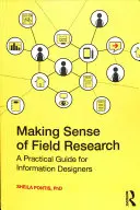 Zmysel terénneho výskumu: Praktická príručka pre informačných dizajnérov - Making Sense of Field Research: A Practical Guide for Information Designers