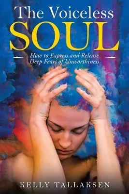 Duša bez hlasu: Ako vyjadriť a uvoľniť hlboké obavy z nehodnosti - The Voiceless Soul: How to Express and Release Deep Fears of Unworthiness