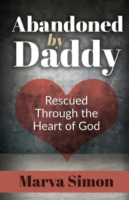 Opustený otcom: Zachránená skrze Božie srdce - Abandoned by Daddy: Rescued Through the Heart of God