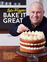 Upečte to skvele - Tipy a triky na premenu vášho pečiva z každodenného na výnimočné - Bake it Great - Tips and tricks to transform your bakes from everyday to extraordinary