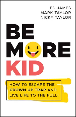 Buď viac dieťaťom: Ako uniknúť z pasce dospelosti a žiť naplno! - Be More Kid: How to Escape the Grown Up Trap and Live Life to the Full!