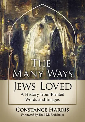 Mnoho spôsobov, ako Židia milovali: Židia žili v rôznych podobách: história z tlačených slov a obrazov - The Many Ways Jews Loved: A History from Printed Words and Images