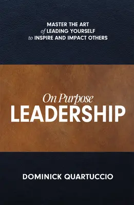 Cieľavedomé vedenie: Cieľavedomosť: Ovládnite umenie viesť seba samého, aby ste inšpirovali a ovplyvnili ostatných - On Purpose Leadership: Master the Art of Leading Yourself to Inspire and Impact Others