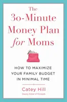 30-minútový finančný plán pre mamičky: Ako maximalizovať rodinný rozpočet za minimum času - The 30-Minute Money Plan for Moms: How to Maximize Your Family Budget in Minimal Time