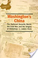 Washingtonova Čína: Čína: Svet národnej bezpečnosti, studená vojna a počiatky globalizmu - Washington's China: The National Security World, the Cold War, and the Origins of Globalism