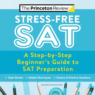 Testy SAT bez stresu: Príručka pre začiatočníkov na prípravu na maturitnú skúšku: krok za krokom - Stress-Free SAT: A Step-By-Step Beginner's Guide to SAT Preparation