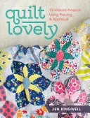 Quilt Lovely: 15 živých projektov s použitím obtlačkov a aplikácií - Quilt Lovely: 15 Vibrant Projects Using Piecing and Applique