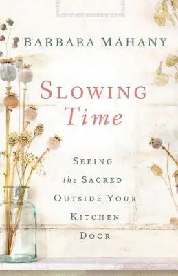 Spomalenie času: Vidieť posvätné za dverami kuchyne - Slowing Time: Seeing the Sacred Outside Your Kitchen Door