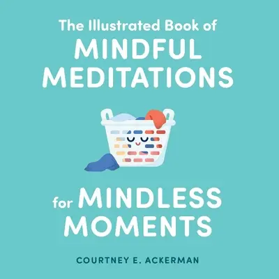 Ilustrovaná kniha vedomých meditácií pre bezstarostné chvíle - The Illustrated Book of Mindful Meditations for Mindless Moments