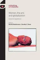 Ženy, umenie a globalizácia: Excentrická skúsenosť - Women, the Arts and Globalization: Eccentric Experience