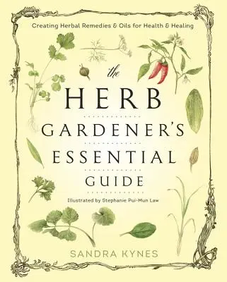 Základný sprievodca záhradníka bylinkami: Vytváranie bylinných liekov a olejov pre zdravie a liečenie - The Herb Gardener's Essential Guide: Creating Herbal Remedies & Oils for Health & Healing