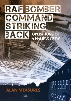 Bombardovacie veliteľstvo RAF vracia úder: Operácie posádky Halifaxu - RAF Bomber Command Striking Back: Operations of a Halifax Crew