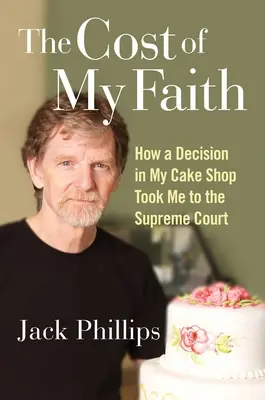 Cena mojej viery: Ako ma rozhodnutie v mojej cukrárni dostalo až na Najvyšší súd - The Cost of My Faith: How a Decision in My Cake Shop Took Me to the Supreme Court