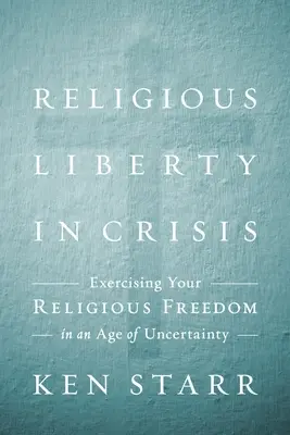Náboženská sloboda v kríze: Vyznávanie viery v dobe neistoty - Religious Liberty in Crisis: Exercising Your Faith in an Age of Uncertainty