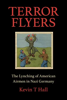 Teroristické letáky: Lynčovanie amerických letcov v nacistickom Nemecku - Terror Flyers: The Lynching of American Airmen in Nazi Germany