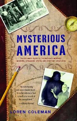 Záhadná Amerika: Najpodivnejšie zázraky, najzvláštnejšie miesta a najstrašidelnejšie bytosti v Amerike - Mysterious America: The Ultimate Guide to the Nation's Weirdest Wonders, Strangest Spots, and Creepiest Creatures