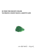 Je toto tá správna farba na dôkaz, že nemám posraný život - Is This the Right Color to Prove I Dont Have a Shitty Life