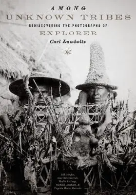 Medzi neznámymi kmeňmi: Znovuobjavenie fotografií cestovateľa Carla Lumholtza - Among Unknown Tribes: Rediscovering the Photographs of Explorer Carl Lumholtz