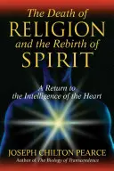 Smrť náboženstva a znovuzrodenie ducha: Návrat k inteligencii srdca - The Death of Religion and the Rebirth of Spirit: A Return to the Intelligence of the Heart