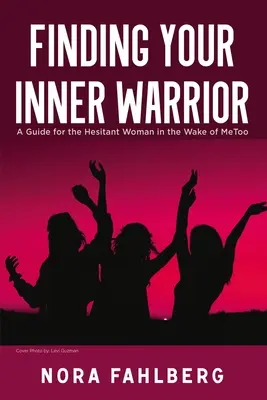 Nájsť svojho vnútorného bojovníka: Príručka pre váhavé ženy v súvislosti s MeToo - Finding Your Inner Warrior: A Guide for the Hesitant Woman in the Wake of MeToo